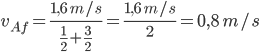 v_{Af}=\displaystyle \frac{1,6\;m/s}{\frac{1}{2}+\frac{3}{2}}=\frac{1,6\;m/s}{2}=0,8\;m/s